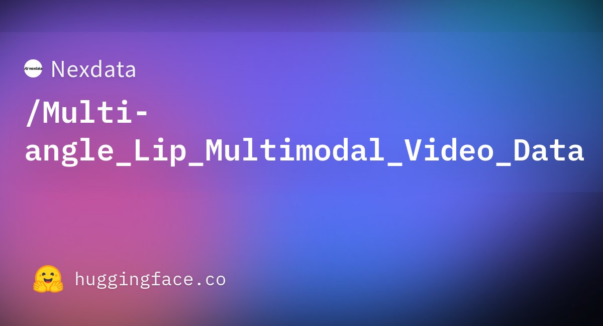 Nexdata Multi Angle Lip Multimodal Video Data Datasets At Hugging Face