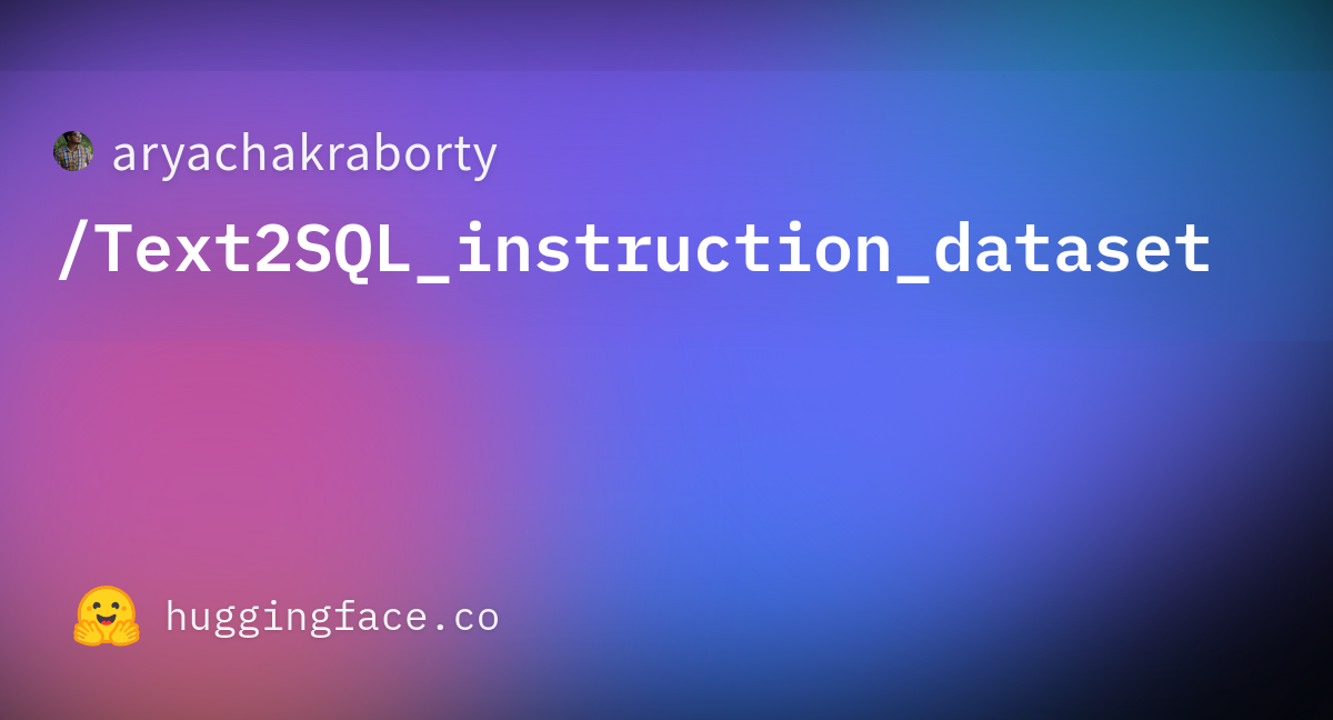 Aryachakraborty Text2SQL Instruction Dataset Datasets At Hugging Face