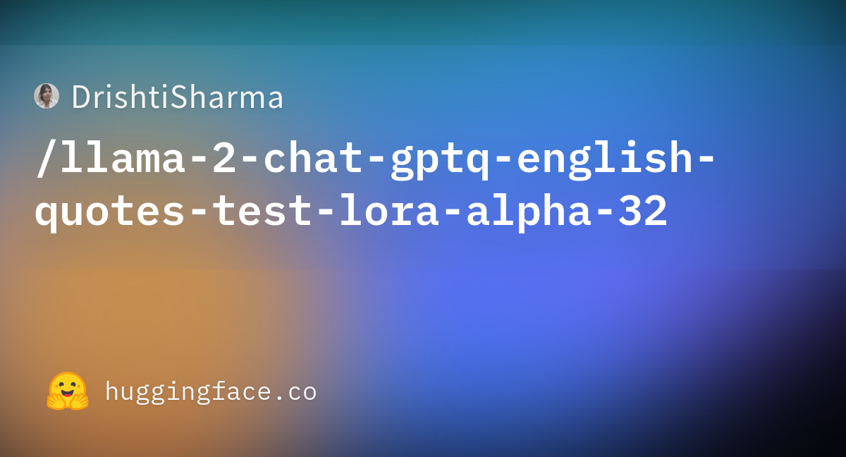 DrishtiSharma Llama 2 Chat Gptq English Quotes Test Lora Alpha 32 At Main