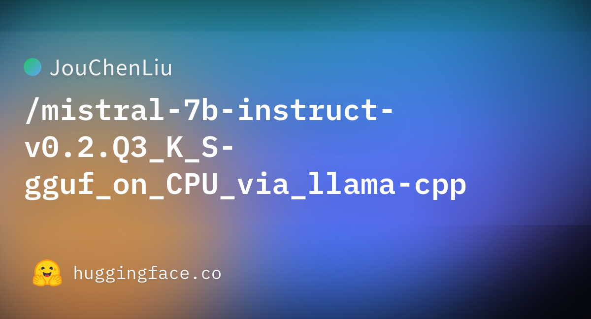 JouChenLiu Mistral 7b Instruct V0 2 Q3 K S Gguf On CPU Via Llama Cpp