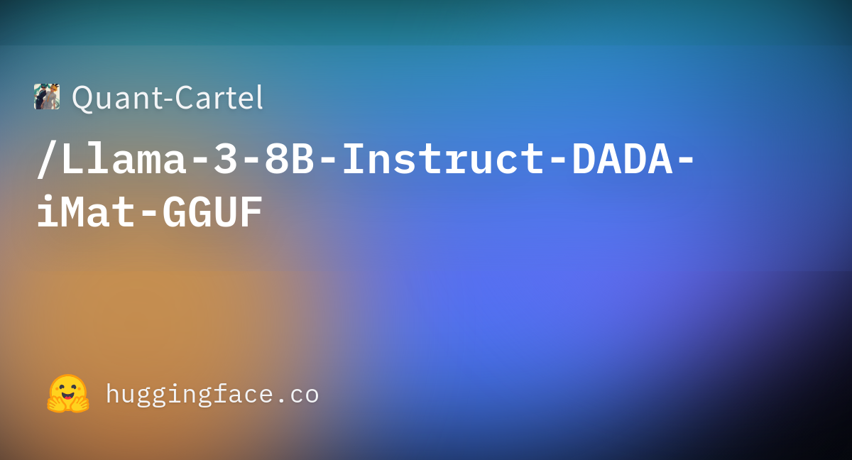 Quant Cartel Llama 3 8B Instruct DADA IMat GGUF Hugging Face