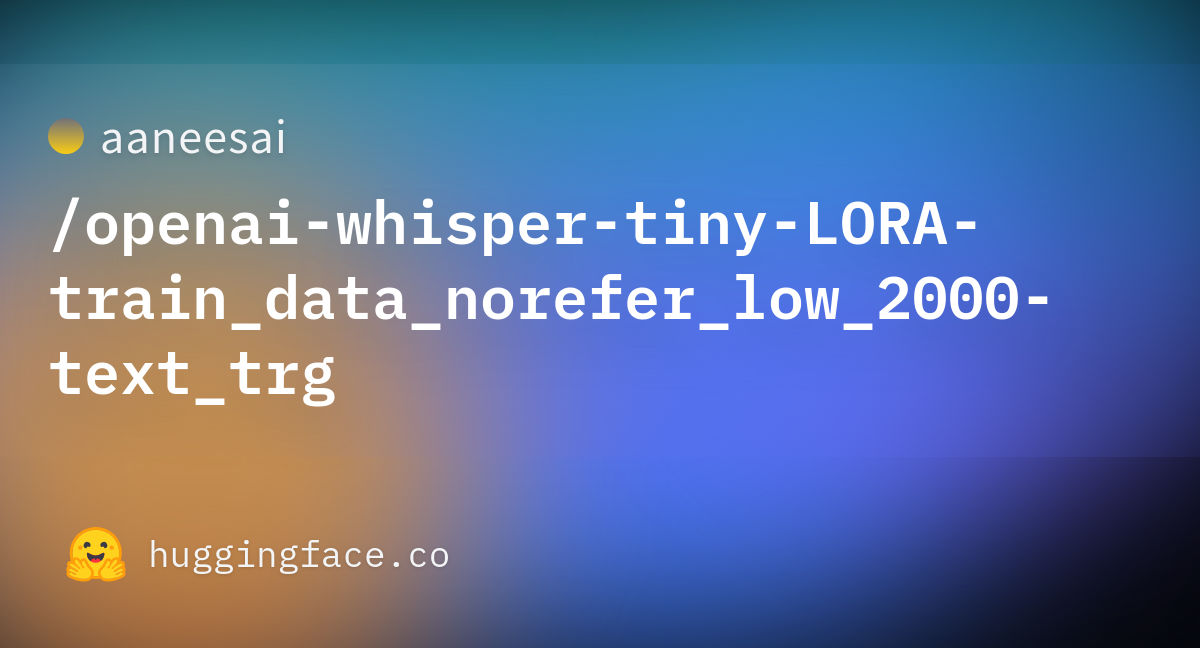 Aaneesai Openai Whisper Tiny Lora Train Data Norefer Low Text Trg