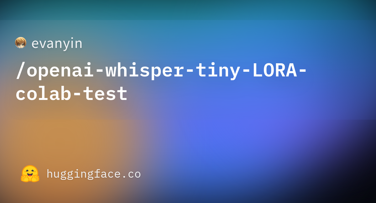 Evanyin Openai Whisper Tiny Lora Colab Test Hugging Face