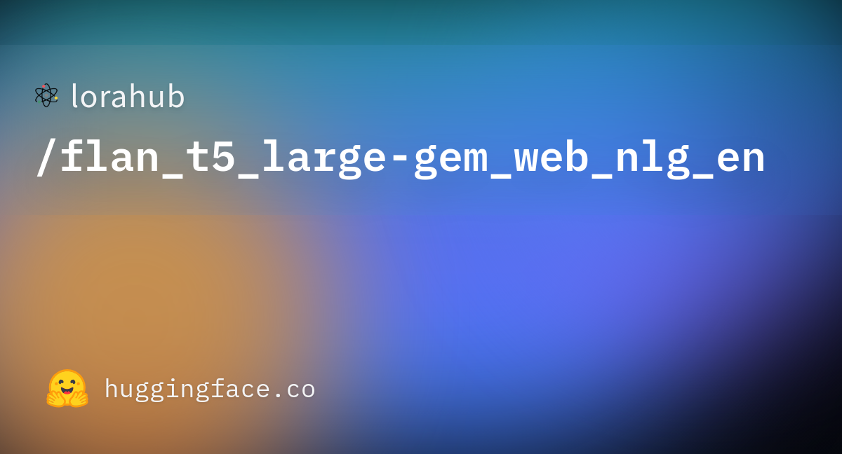 Lorahub Flan T5 Large Gem Web Nlg En Hugging Face