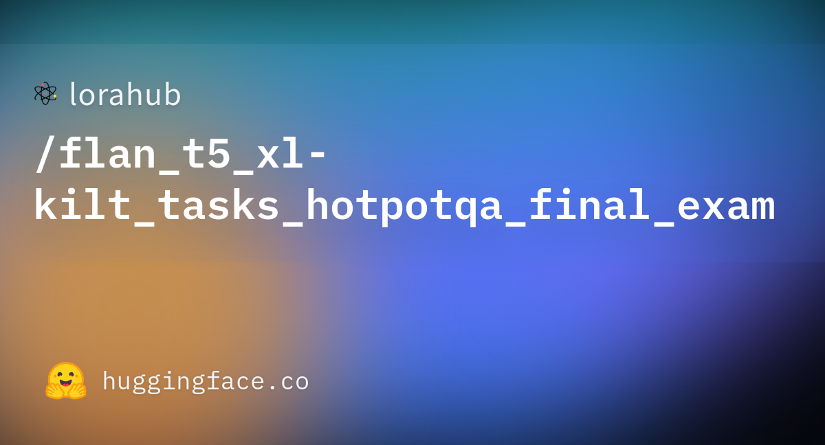 Lorahub Flan T5 Xl Kilt Tasks Hotpotqa Final Exam Hugging Face