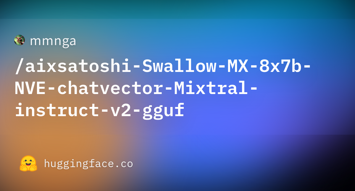 Mmnga Aixsatoshi Swallow MX 8x7b NVE Chatvector Mixtral Instruct V2