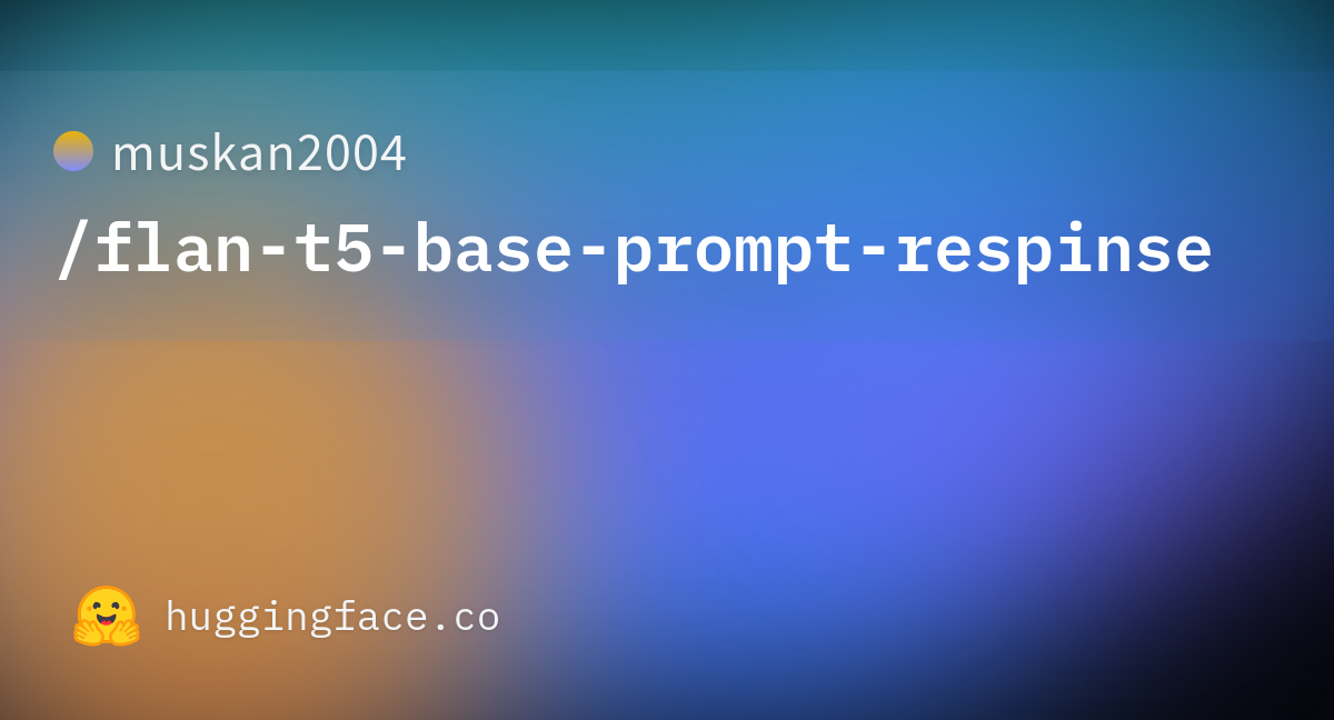 Muskan2004 Flan T5 Base Prompt Respinse Hugging Face