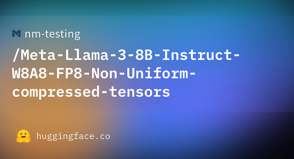 Nm Testing Meta Llama B Instruct W A Fp Non Uniform Compressed