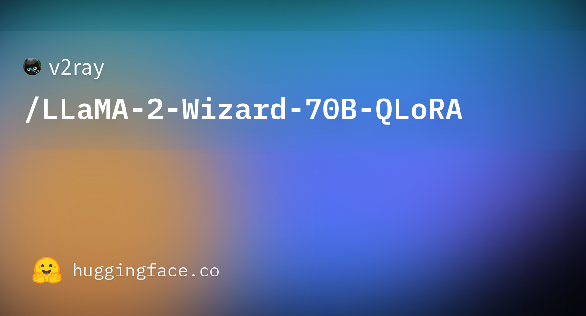 V2ray LLaMA 2 Wizard 70B QLoRA Hugging Face