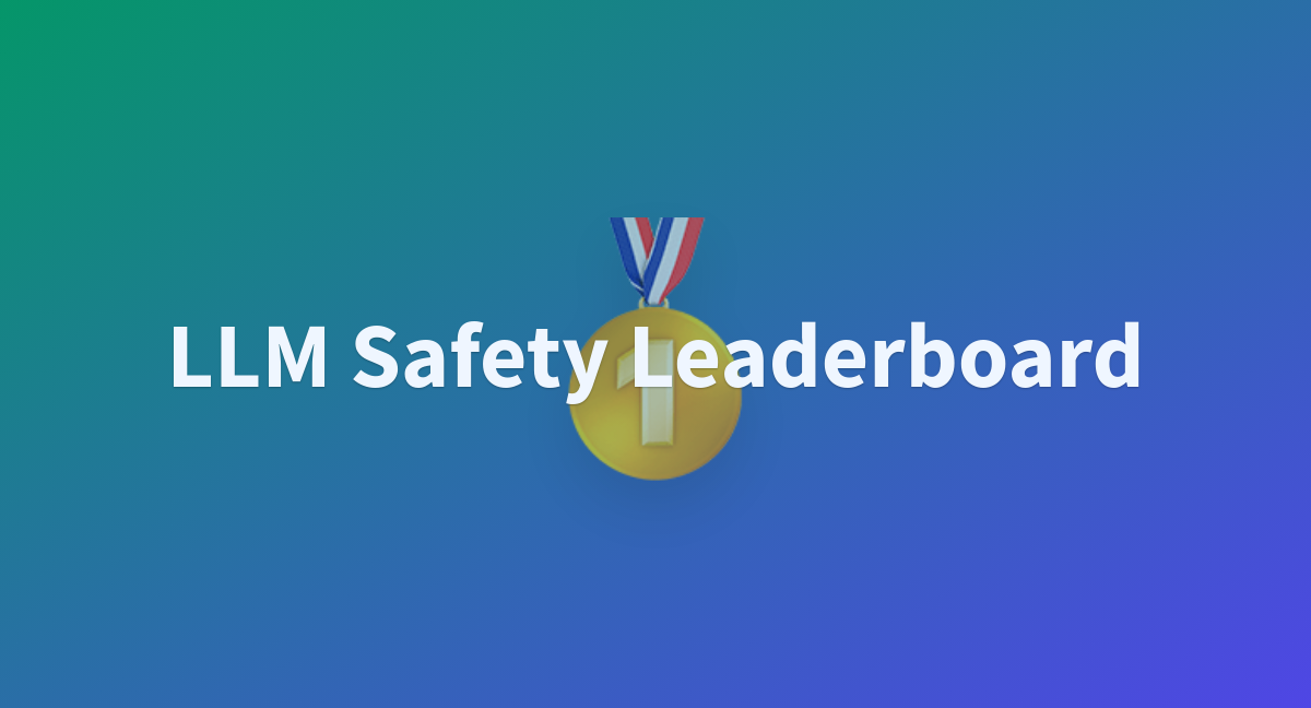 Llm Safety Leaderboard A Hugging Face Space By Ai Secure