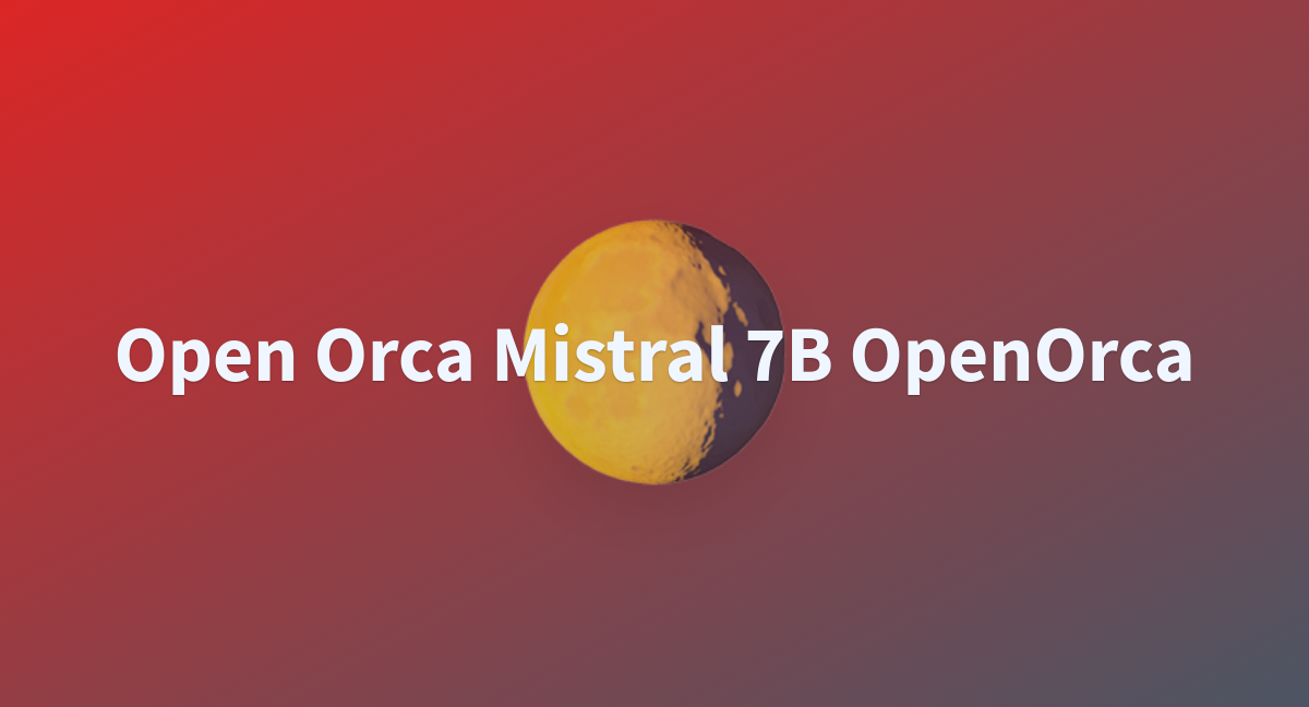 Open Orca Mistral B Openorca A Hugging Face Space By Jasshan