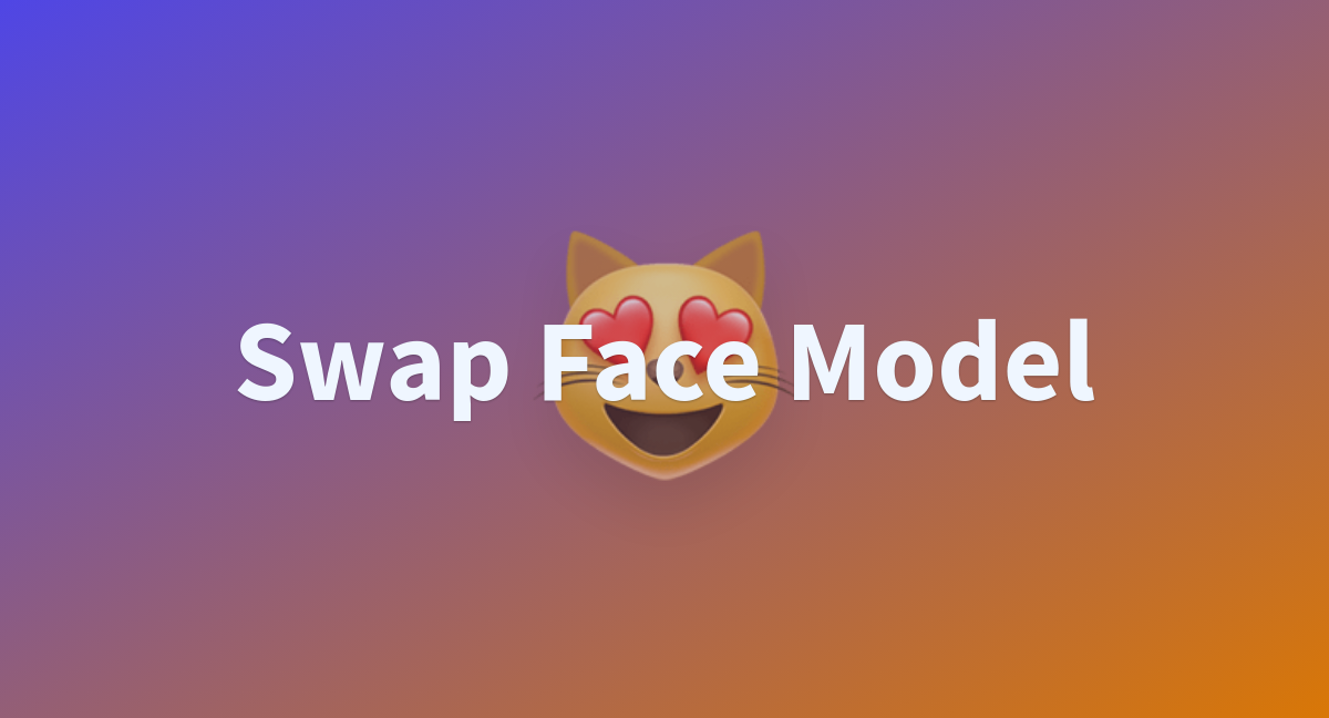 Swap Face Model A Hugging Face Space By Tzktz