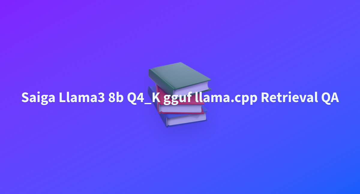 Saiga Llama3 8b Q4 K Gguf Llama Cpp Retrieval QA A Hugging Face Space