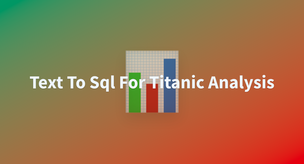 Text To Sql For Titanic Analysis A Hugging Face Space By Azhar01