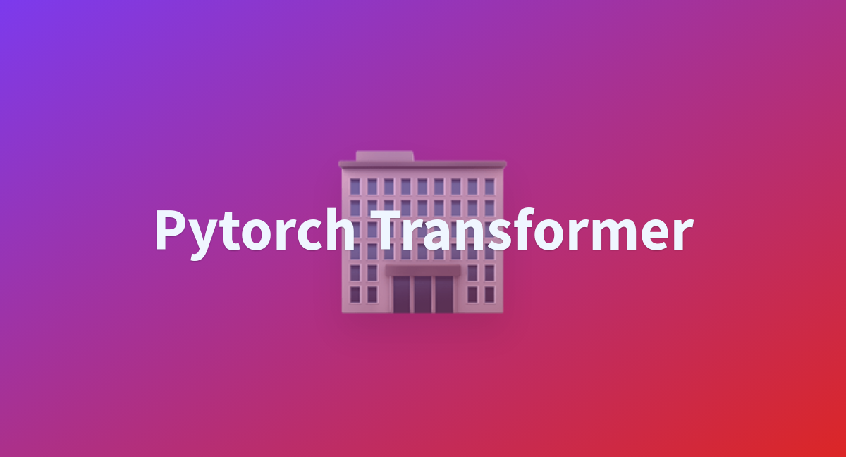 Pytorch Transformer A Hugging Face Space By Gauthamk