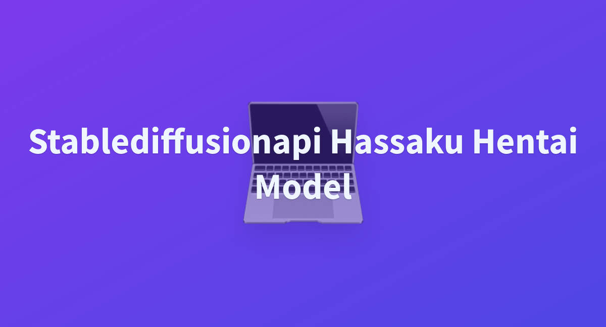 Stablediffusionapi Hassaku Hentai Model A Hugging Face Space By Harumaa