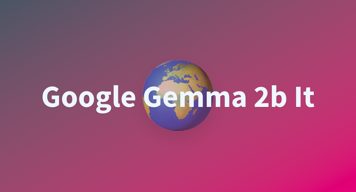 Google Gemma 2b It A Hugging Face Space By Iwechat