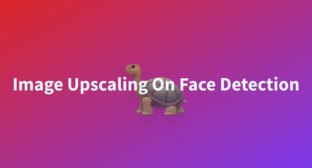 Image Upscaling On Face Detection A Hugging Face Space By Jfachrel