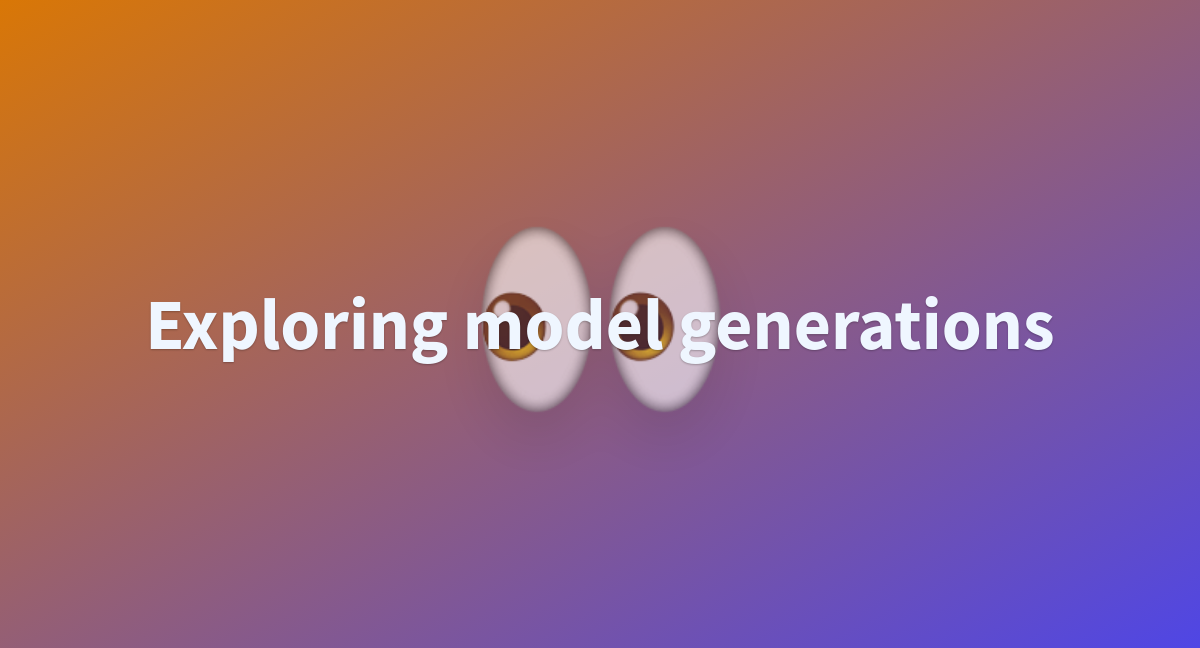 Exploring Model Generations A Hugging Face Space By Open Llm Leaderboard