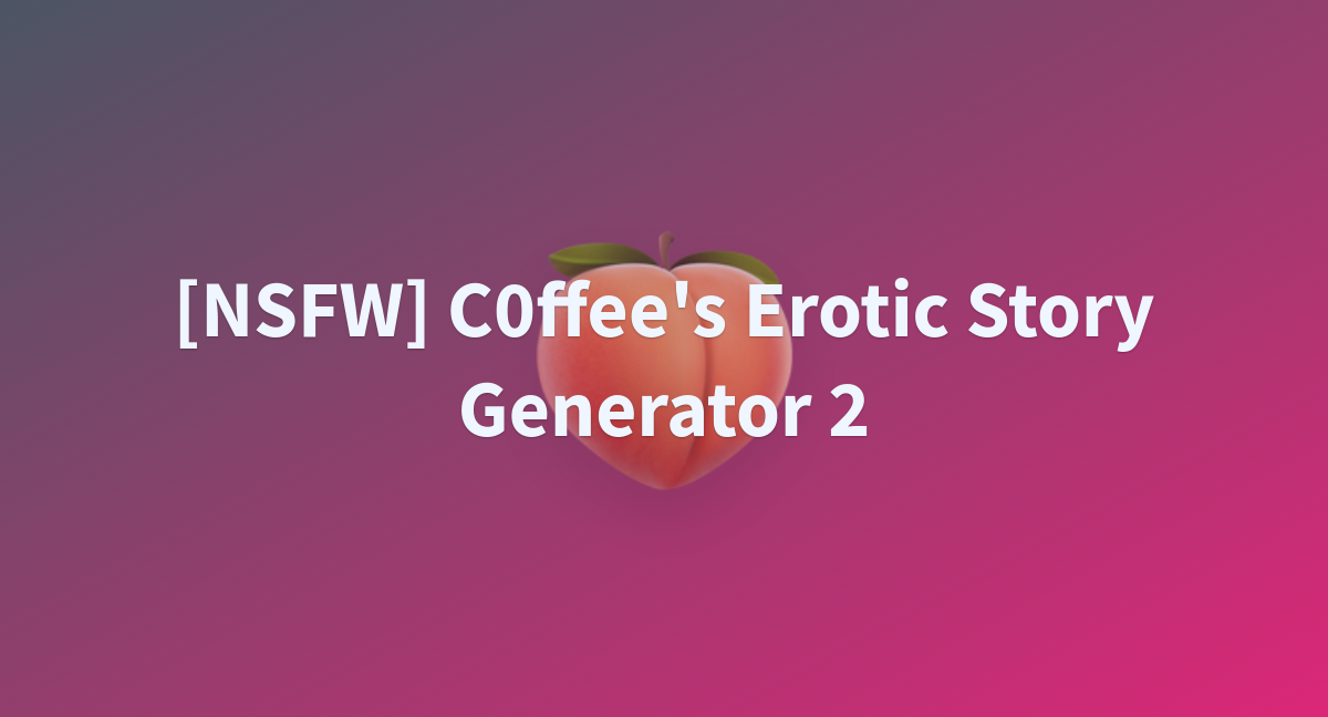 Nsfw C Ffee S Erotic Story Generator A Hugging Face Space By