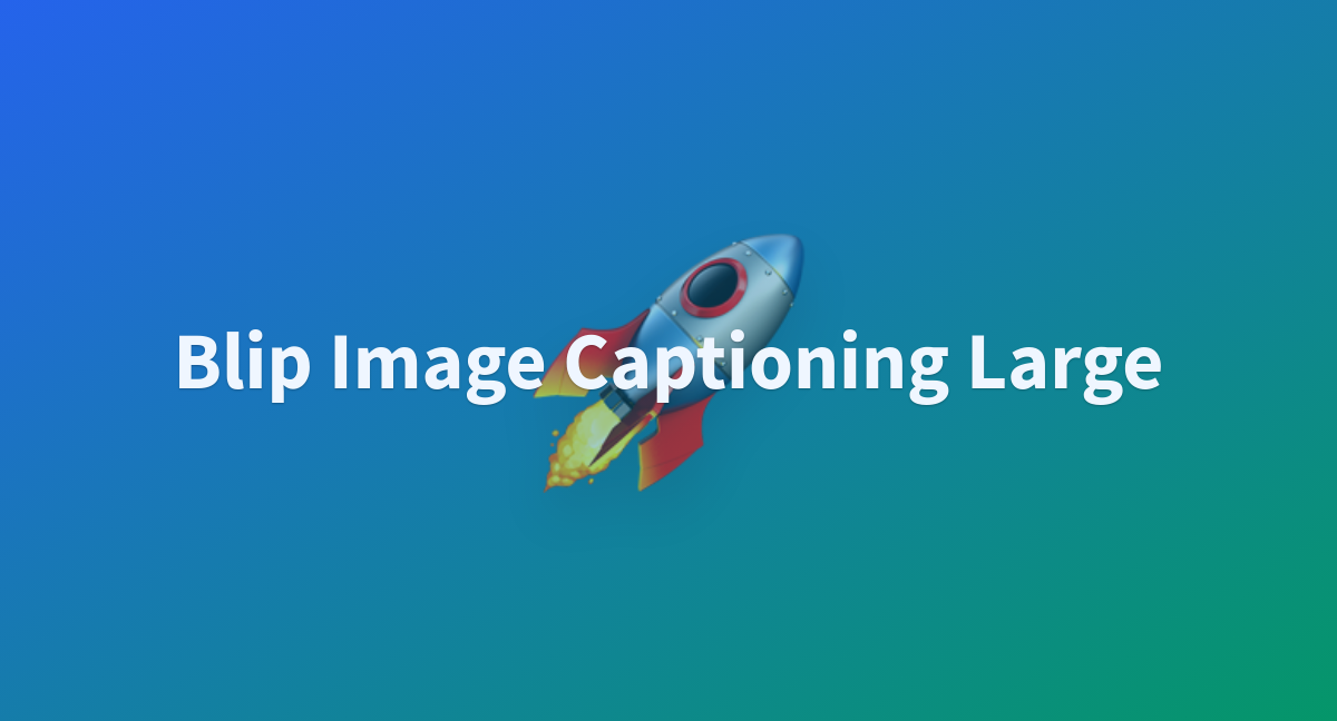 Blip Image Captioning Large A Hugging Face Space By Tinyrao