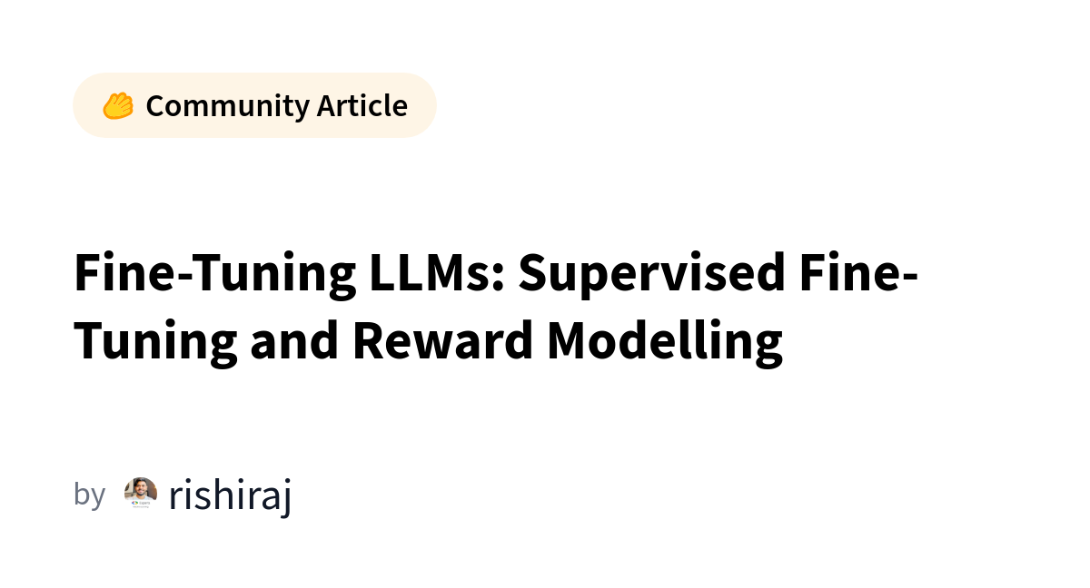 Fine-Tuning LLMs: Supervised Fine-Tuning And Reward Modelling