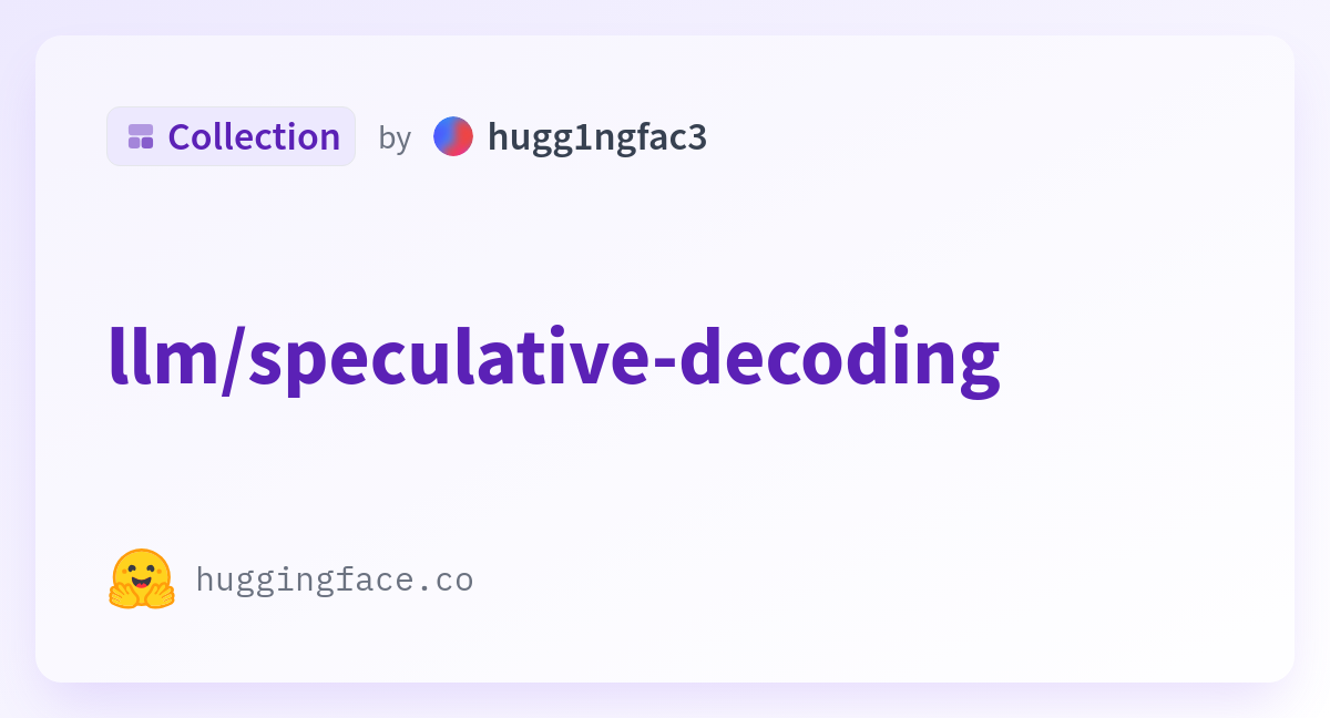 Llm/speculative-decoding - A Hugg1ngfac3 Collection