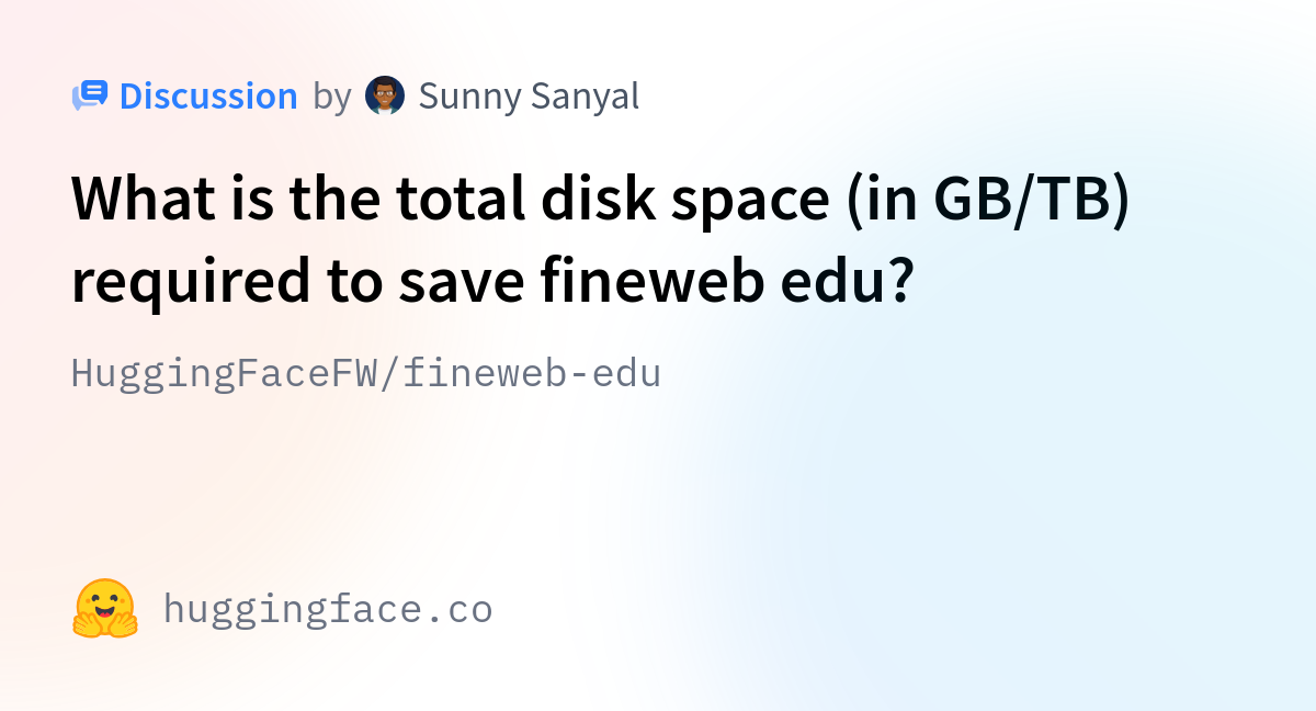 HuggingFaceFW fineweb edu What Is The Total Disk Space in GB TB huggingfacefw-fineweb-edu-what-is-the-total-disk-space-in-gb-tb