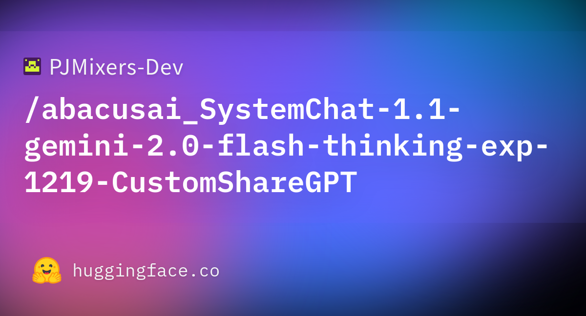 Pjmixers dev abacusai systemchat 1 1 gemini 2 0 flash thinking exp 1219