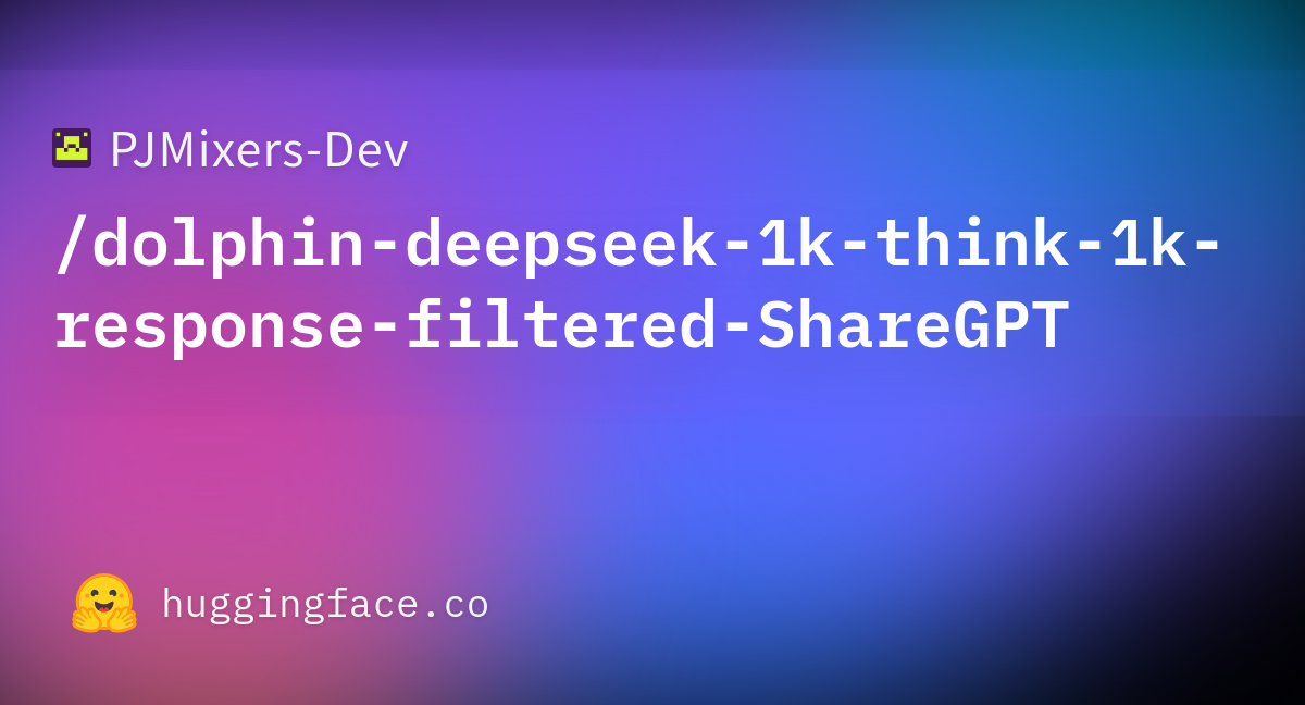 PJMixers-Dev/dolphin-deepseek-1k-think-1k-response-filtered-ShareGPT ...