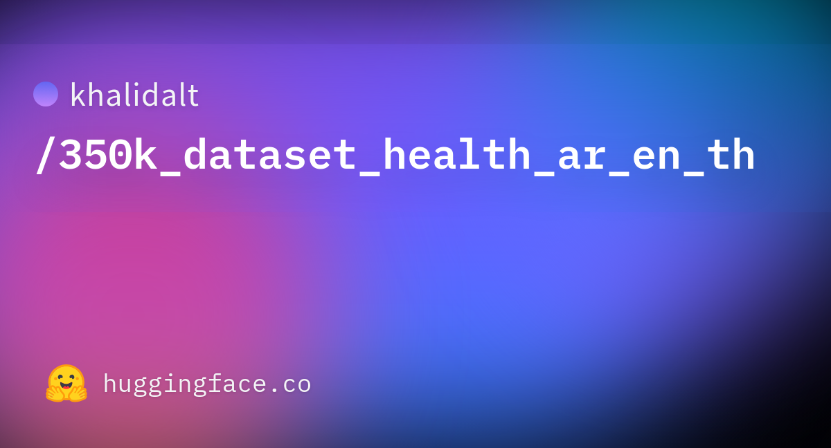 khalidalt/350k_dataset_health_ar_en_th · Datasets at Hugging Face