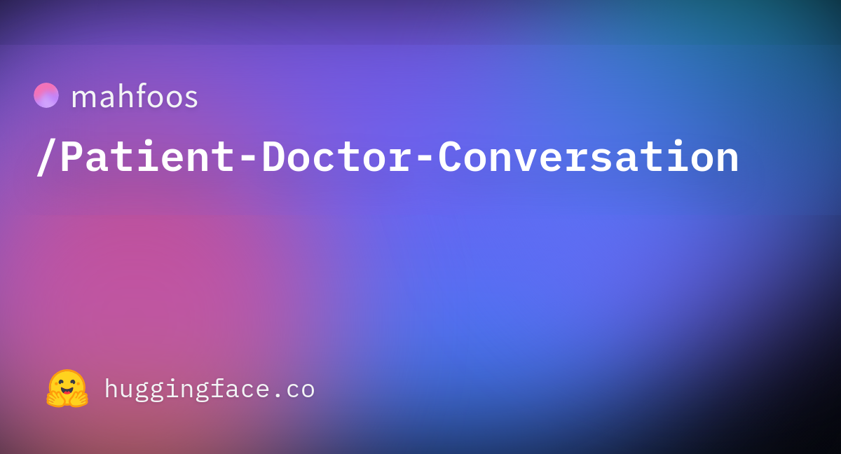 Mahfoos Patient Doctor Conversation Datasets At Hugging Face   Patient Doctor Conversation 