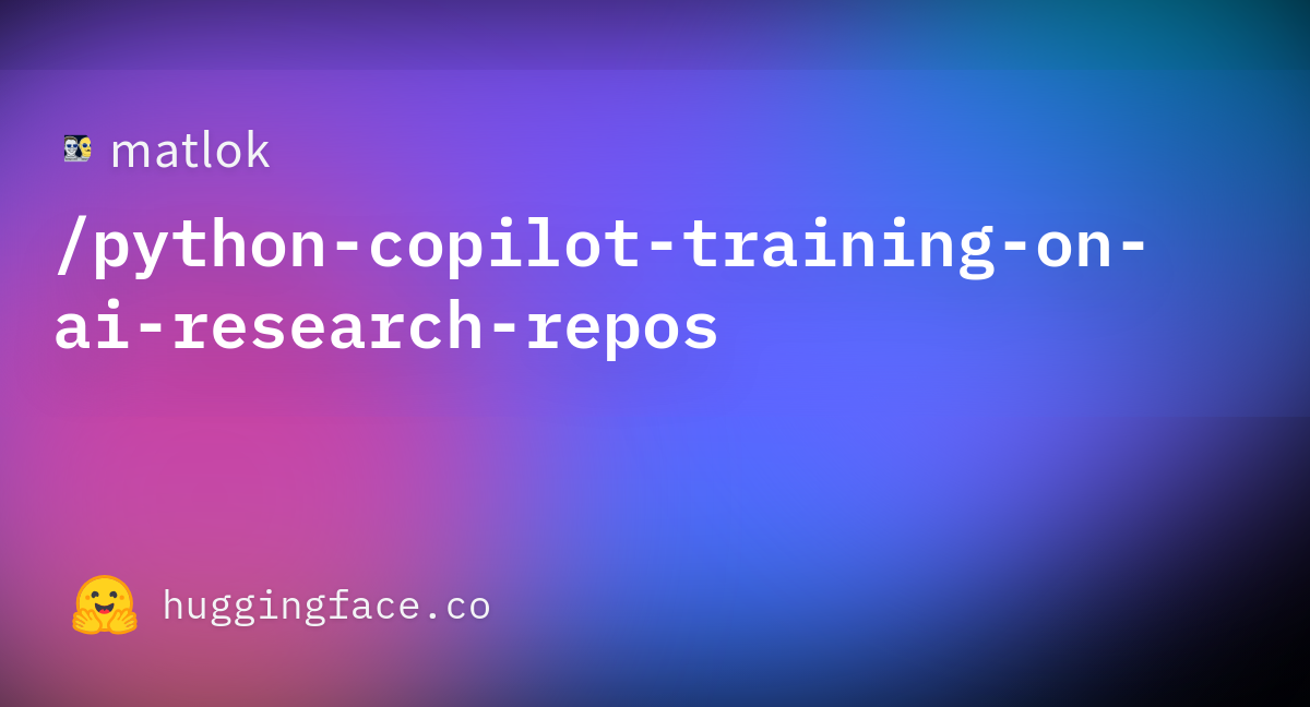 Matlok python copilot training on ai research repos discussions