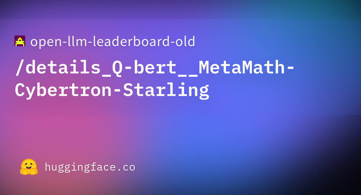 Open Llm Leaderboard Details Q Bert MetaMath Cybertron Starling Datasets At Hugging Face