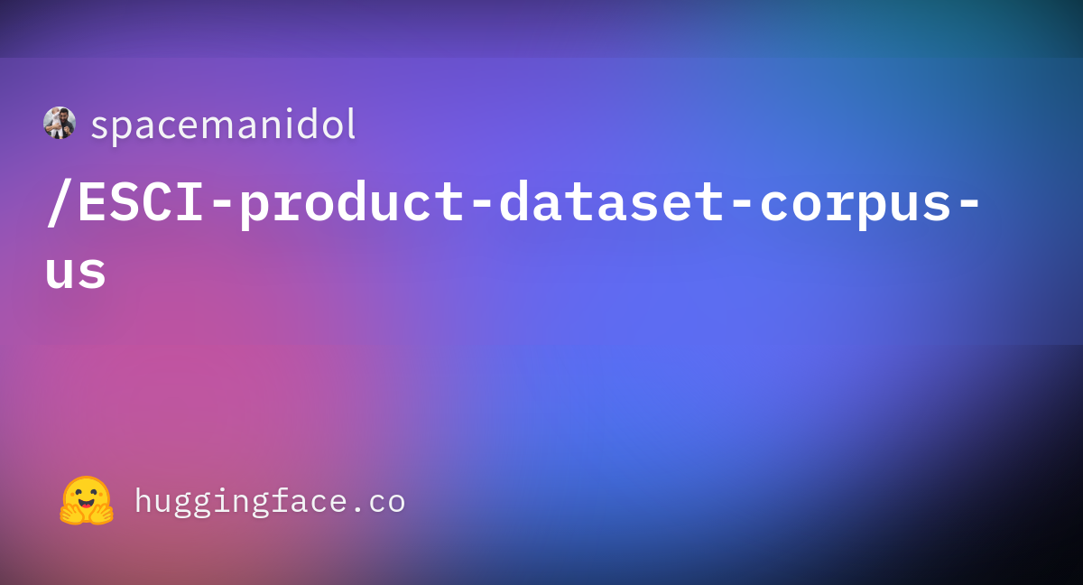 spacemanidol/ESCI-product-dataset-corpus-us · Datasets at Hugging Face