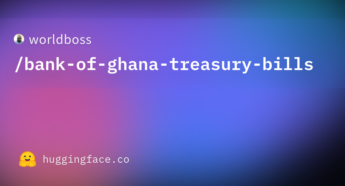 Worldboss Bank Of Ghana Treasury Bills Datasets At Hugging Face   Bank Of Ghana Treasury Bills 