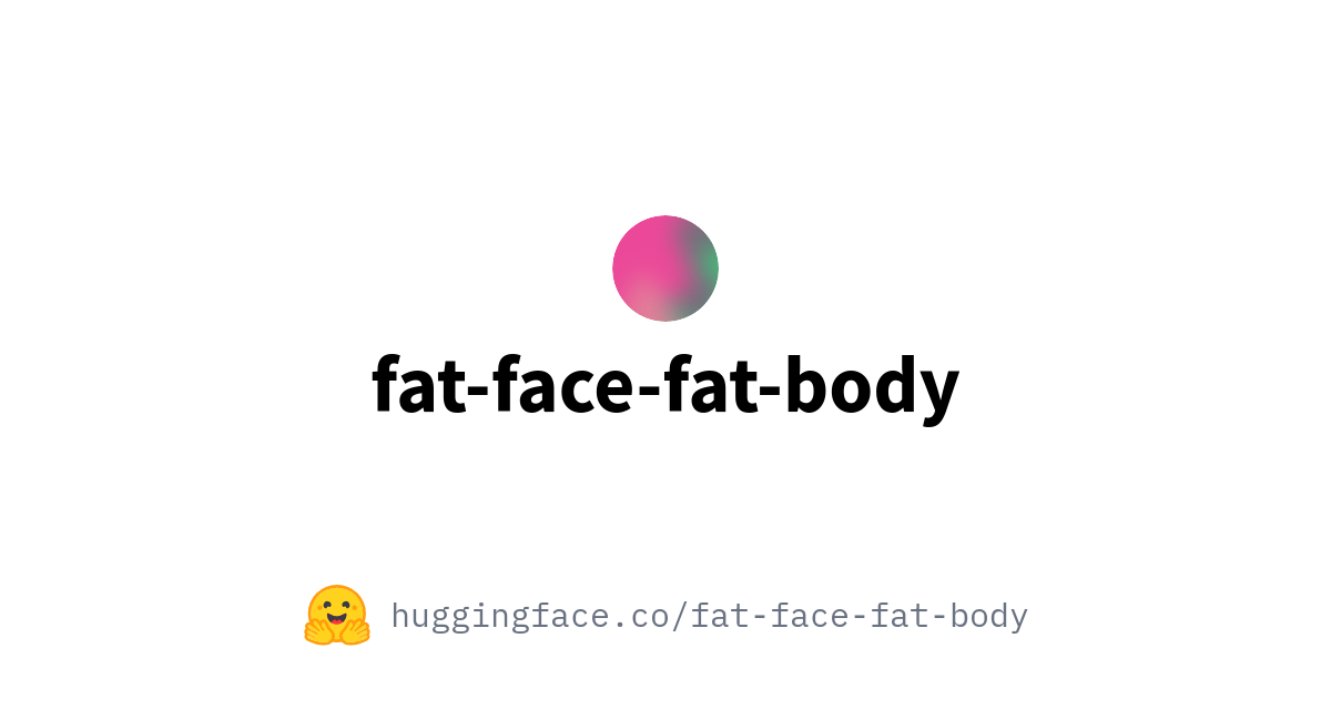 fat-face-fat-body (fat buddy)