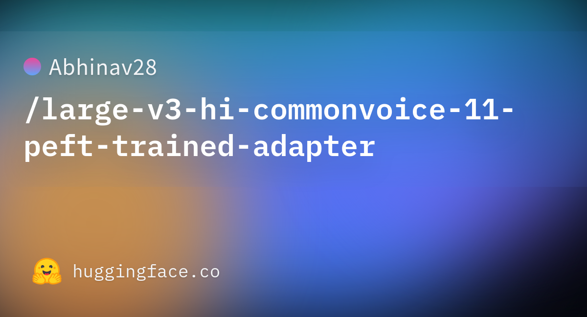 Abhinav28/large-v3-hi-commonvoice-11-peft-trained-adapter at main