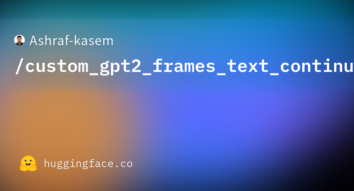 Ashraf Kasemcustomgpt2framestextcontinue · Hugging Face
