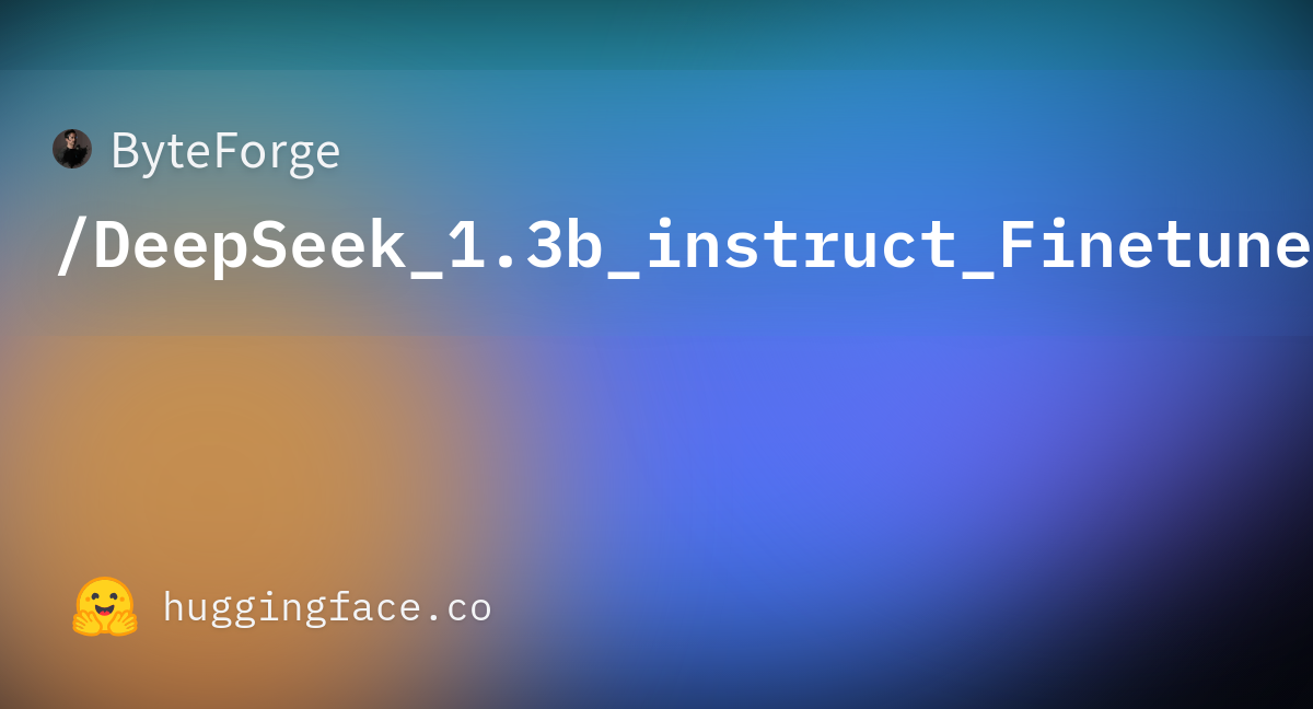 ByteForge/DeepSeek_1.3b_instruct_Finetuned At Main