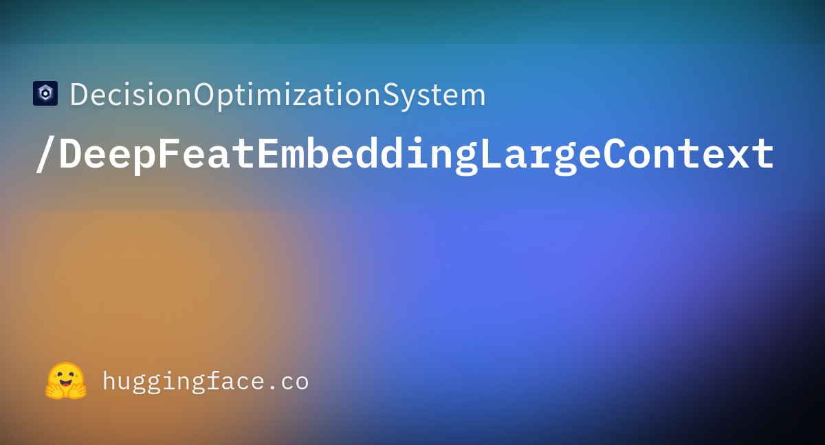 decisionoptimizationsystem-deepfeatembeddinglargecontext-hugging-face