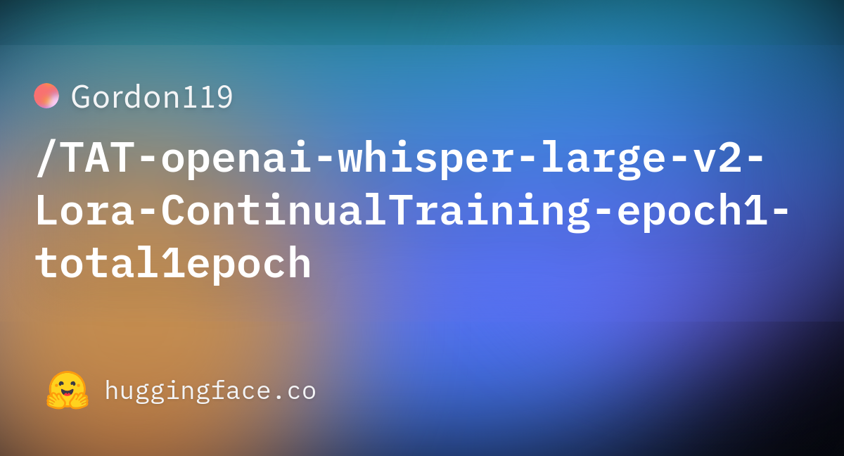 Gordon119/TAT-openai-whisper-large-v2-Lora-ContinualTraining-epoch1 ...