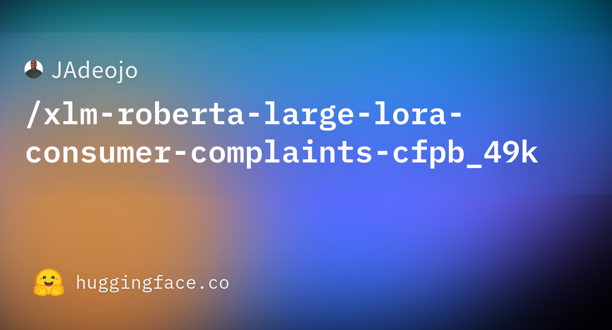 Jadeojo Xlm Roberta Large Lora Consumer Complaints Cfpb 49k Hugging Face Jadeojo Xlm Roberta Large Lora Consumer Complaints Cfpb 49k Hugging Face