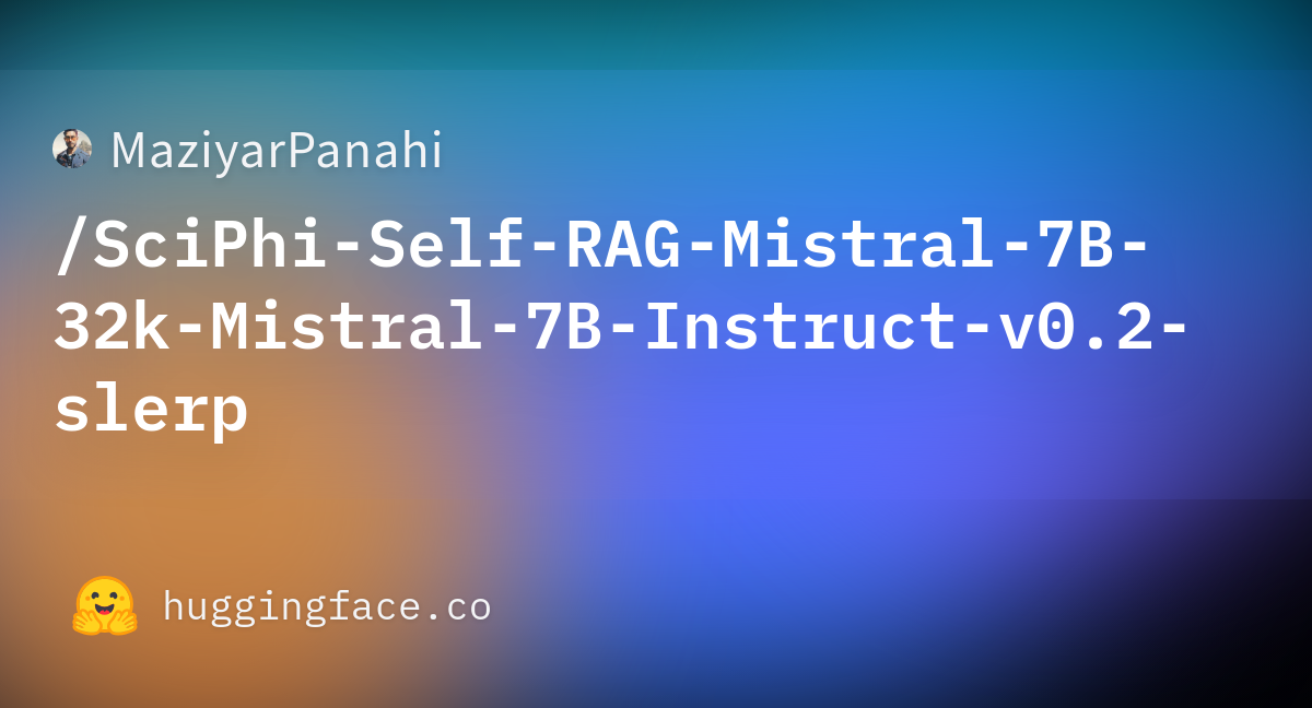 MaziyarPanahi/SciPhi-Self-RAG-Mistral-7B-32k-Mistral-7B-Instruct-v0.2 ...