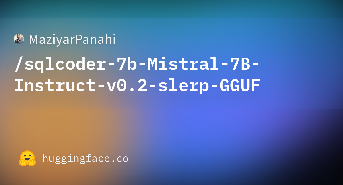 MaziyarPanahi/sqlcoder-7b-Mistral-7B-Instruct-v0.2-slerp-GGUF · Hugging ...