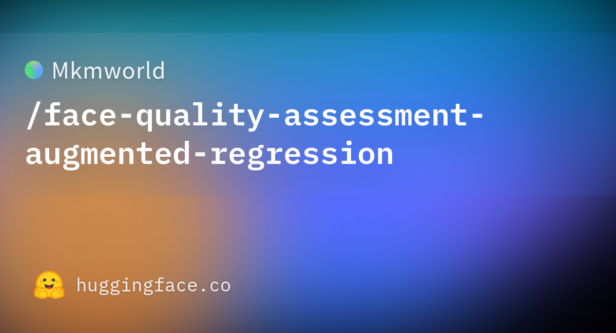 Mkmworld face quality assessment augmented regression hugging face