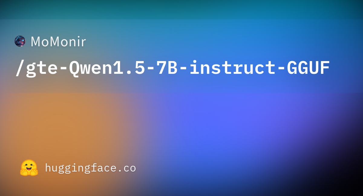 Momonir gte qwen1 5 7b instruct gguf hugging face