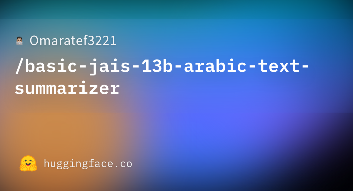 Omaratef3221/basic-jais-13b-arabic-text-summarizer · Hugging Face