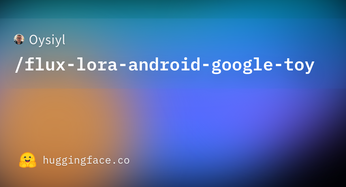 Oysiyl flux lora android google toy Hugging Face
