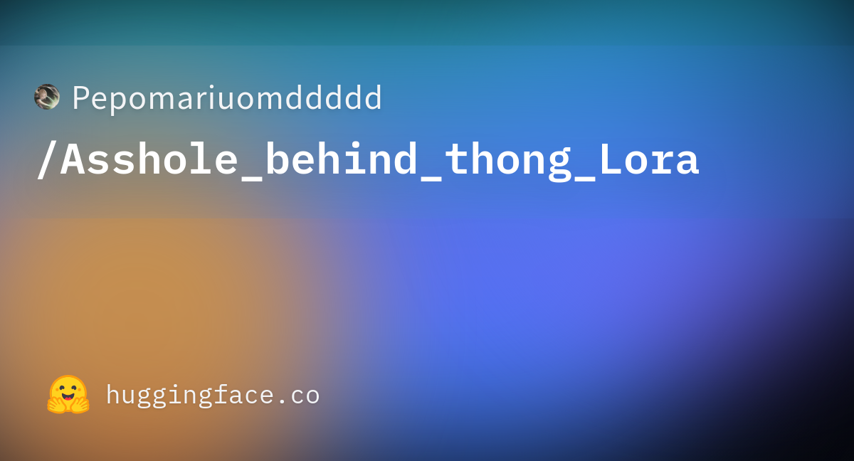 Pepomariuomdddddassholebehindthonglora · Hugging Face 